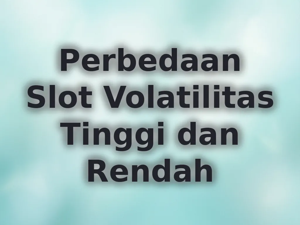 Perbedaan Slot Volatilitas Tinggi dan Rendah