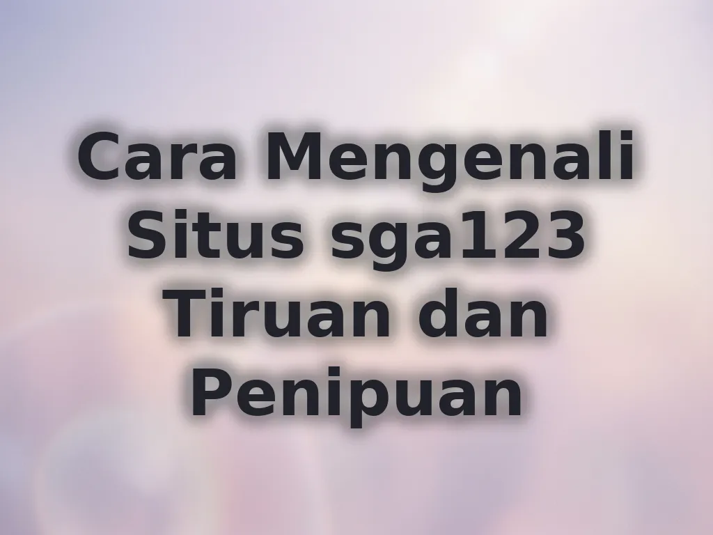 Cara Mengenali Situs sga123 Tiruan dan Penipuan